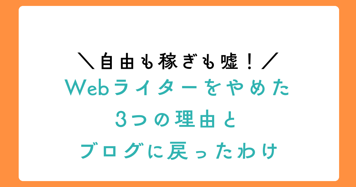 自由も稼ぎも嘘!Webライターをやめた3つの理由とブログに戻ったわけの見出し画像