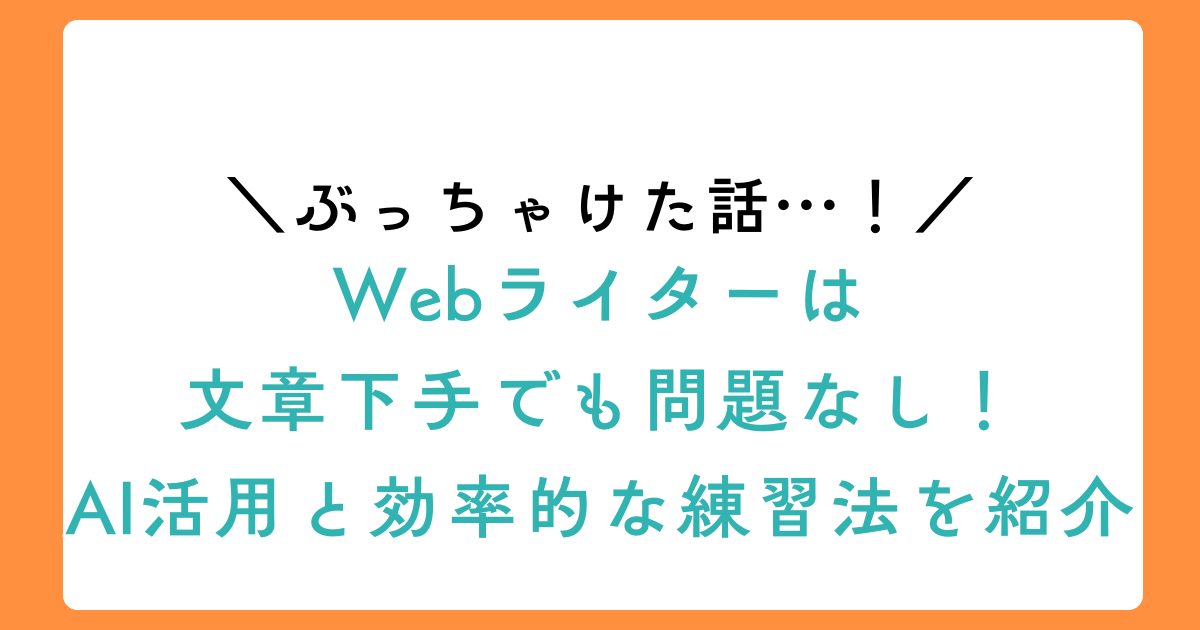 Webライターは文章下手でも問題なし!AI活用と効率的な練習法を紹介